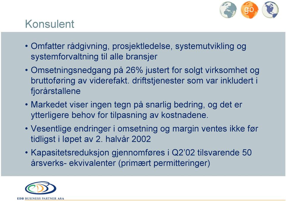 driftstjenester som var inkludert i fjorårstallene Markedet viser ingen tegn på snarlig bedring, og det er ytterligere behov for