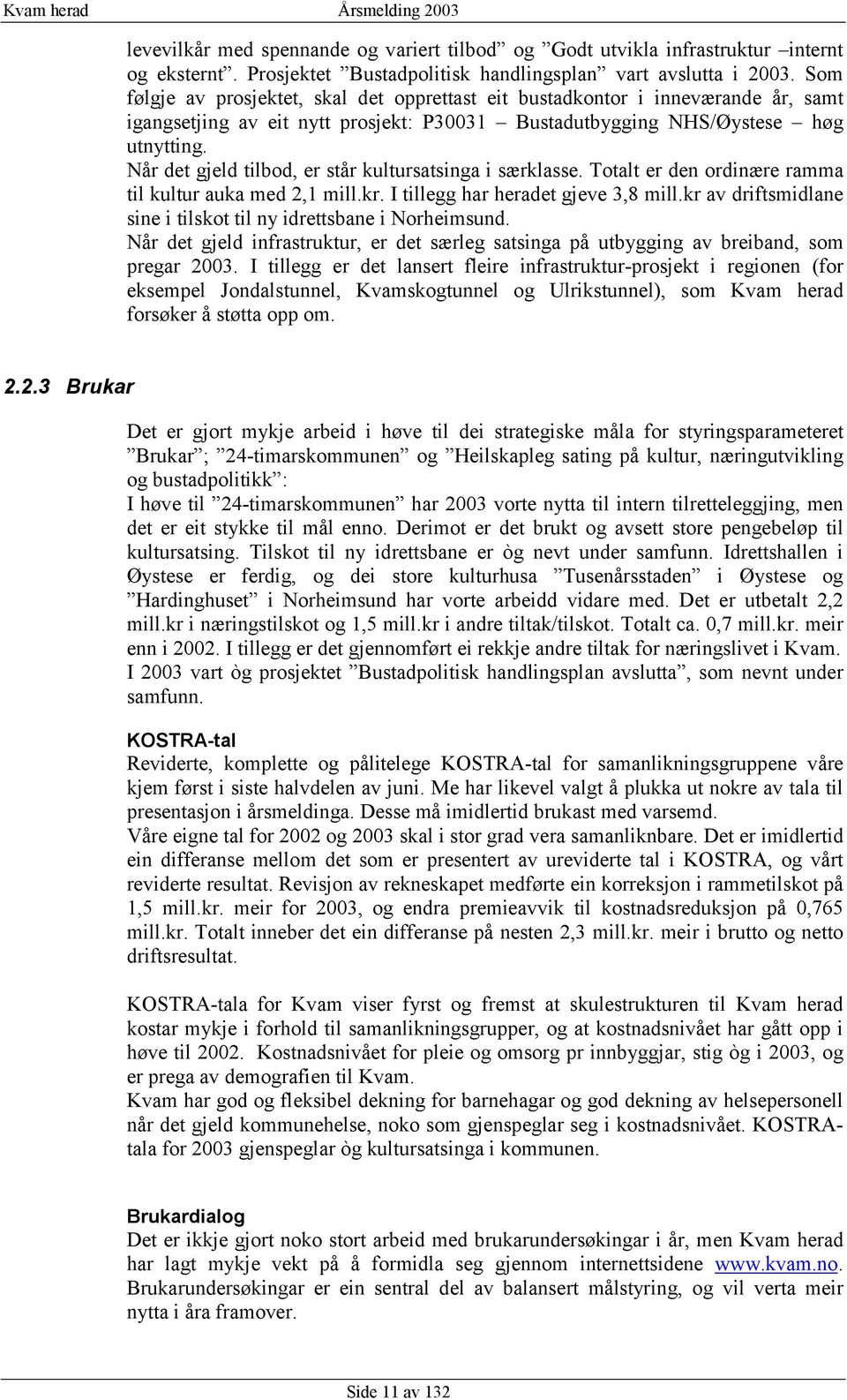 Når det gjeld tilbod, er står kultursatsinga i særklasse. Totalt er den ordinære ramma til kultur auka med 2,1 mill.kr. I tillegg har heradet gjeve 3,8 mill.