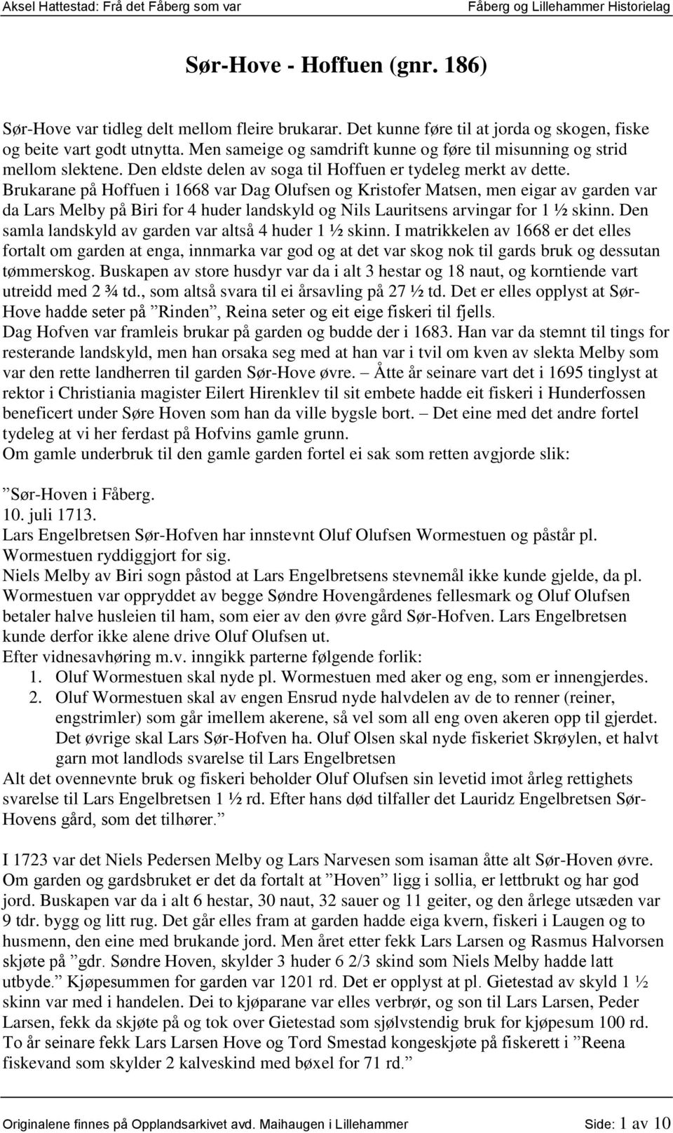 Brukarane på Hoffuen i 1668 var Dag Olufsen og Kristofer Matsen, men eigar av garden var da Lars Melby på Biri for 4 huder landskyld og Nils Lauritsens arvingar for 1 ½ skinn.