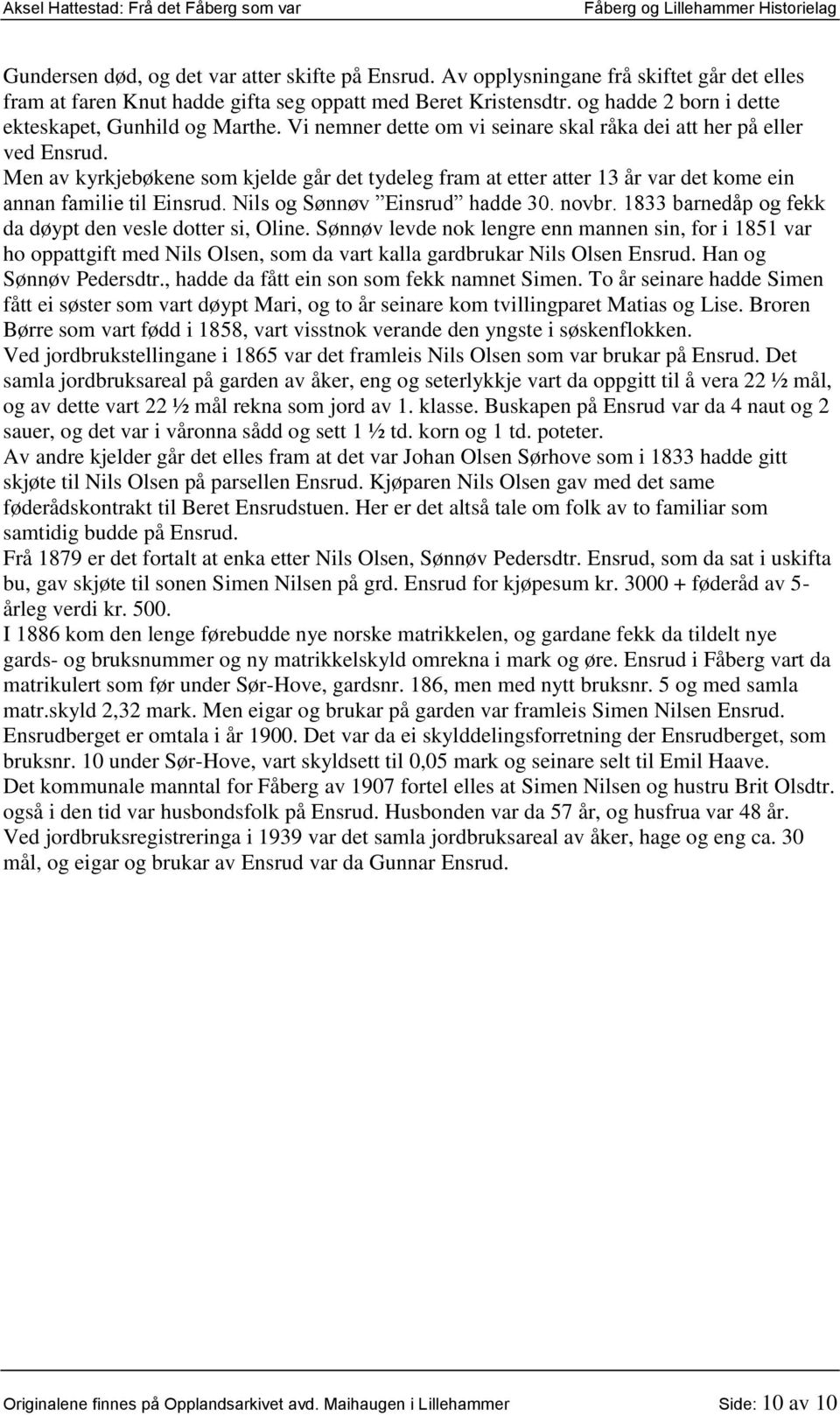 Men av kyrkjebøkene som kjelde går det tydeleg fram at etter atter 13 år var det kome ein annan familie til Einsrud. Nils og Sønnøv Einsrud hadde 30. novbr.