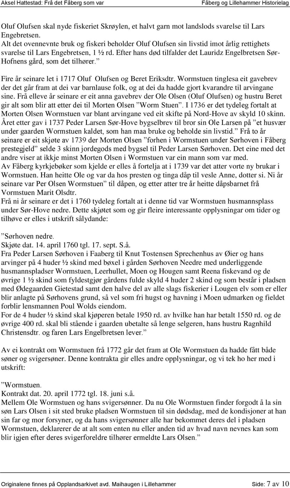 Efter hans død tilfalder det Lauridz Engelbretsen Sør- Hofnens gård, som det tilhører. Fire år seinare let i 1717 Oluf Olufsen og Beret Eriksdtr.