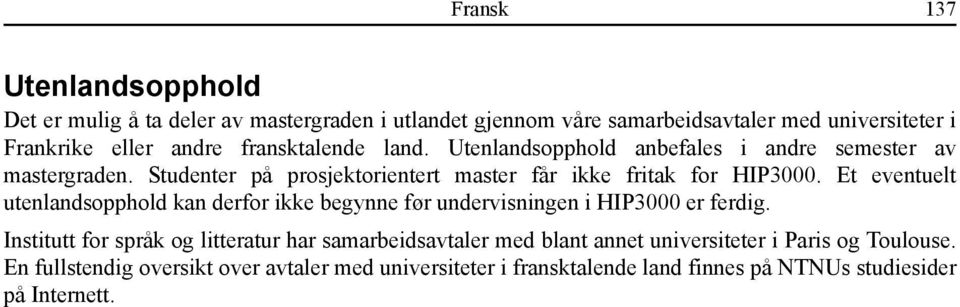 Et eventuelt utenlandsopphold kan derfor ikke begynne før undervisningen i HIP3000 er ferdig.