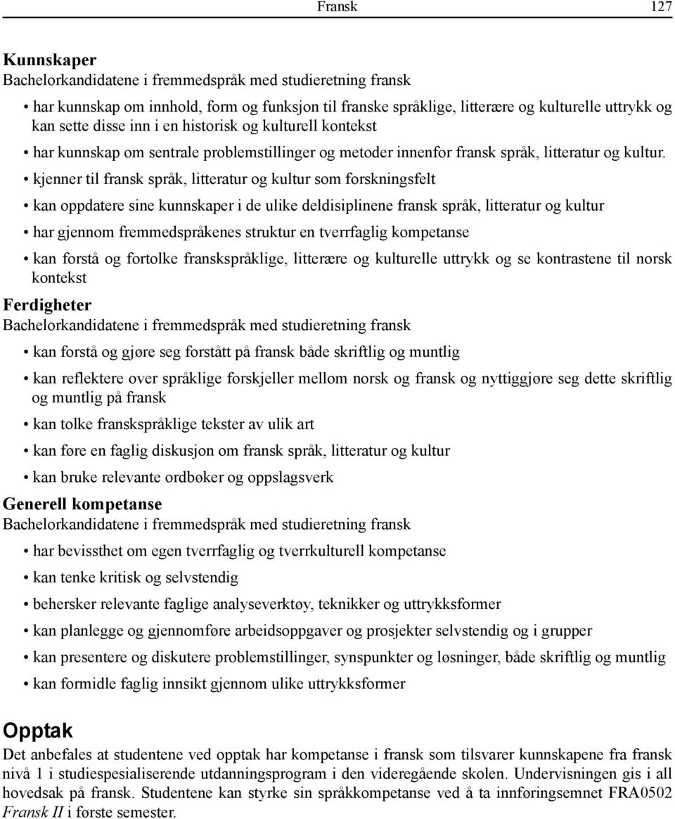 kjenner til fransk språk, litteratur og kultur som forskningsfelt kan oppdatere sine kunnskaper i de ulike deldisiplinene fransk språk, litteratur og kultur har gjennom fremmedspråkenes struktur en