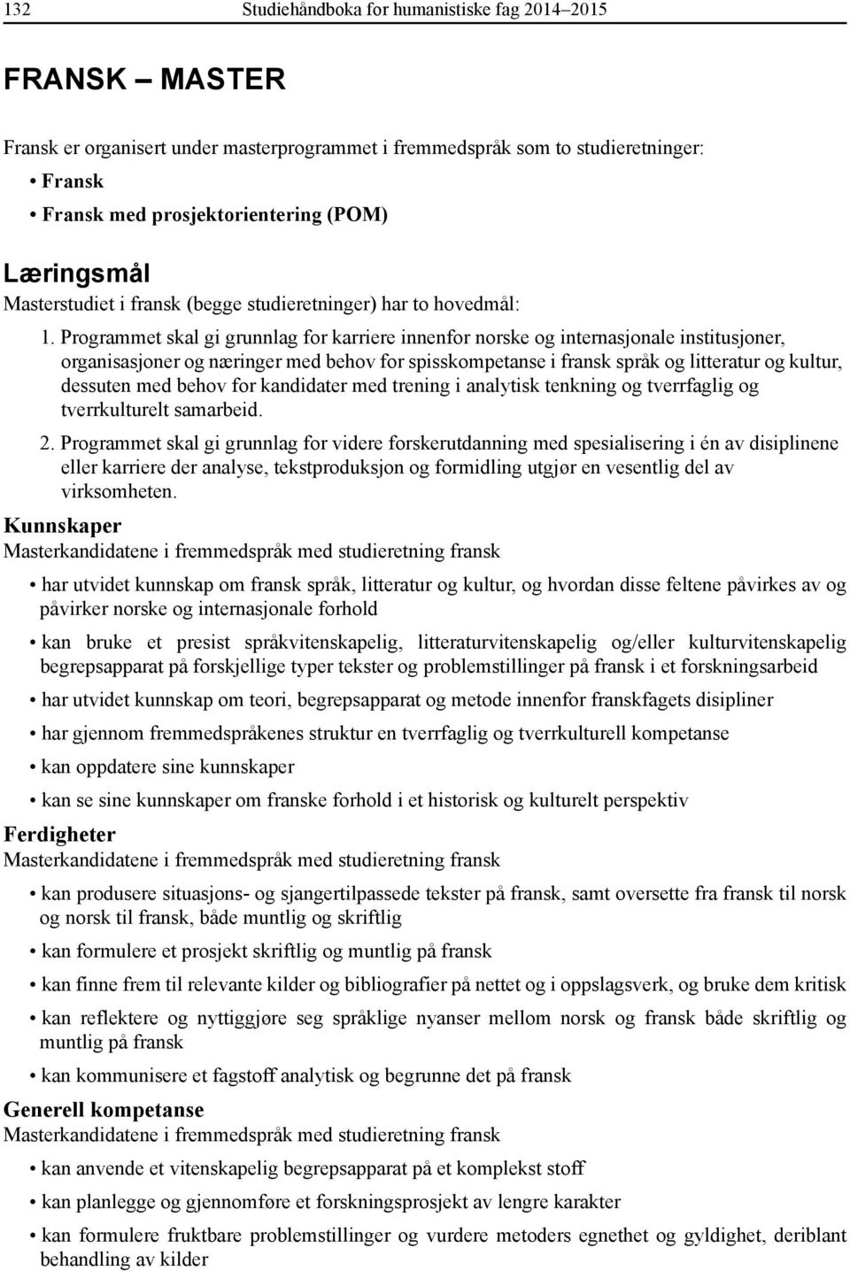 Programmet skal gi grunnlag for karriere innenfor norske og internasjonale institusjoner, organisasjoner og næringer med behov for spisskompetanse i fransk språk og litteratur og kultur, dessuten med