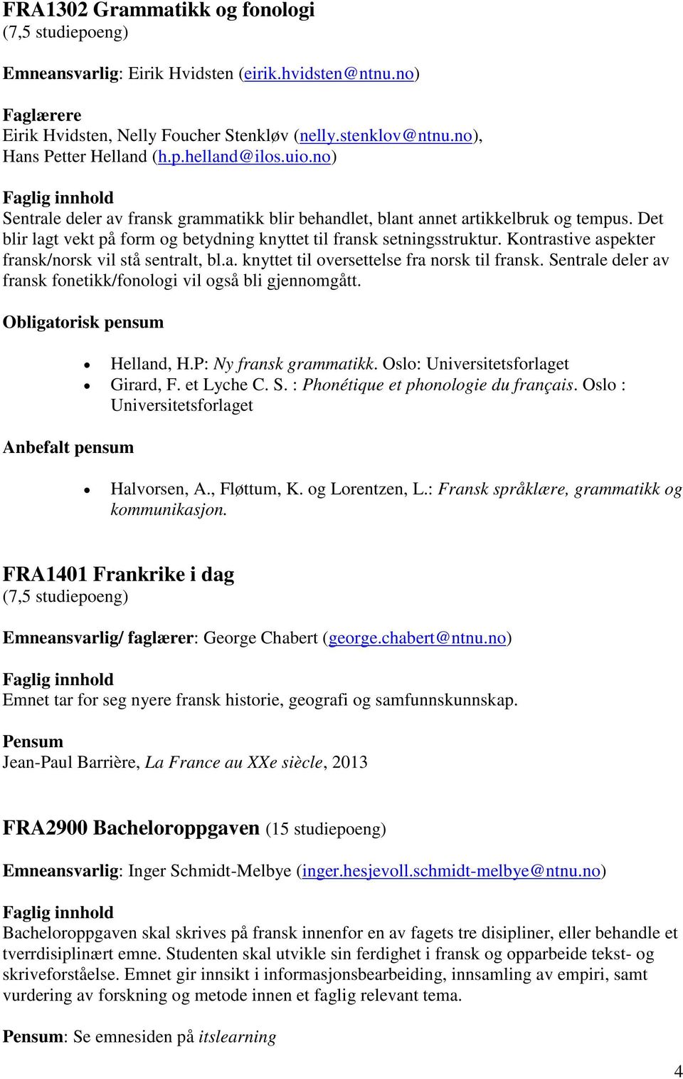 Kontrastive aspekter fransk/norsk vil stå sentralt, bl.a. knyttet til oversettelse fra norsk til fransk. Sentrale deler av fransk fonetikk/fonologi vil også bli gjennomgått.