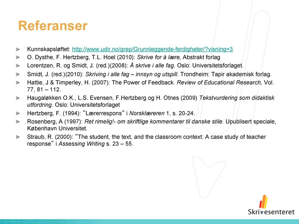 (2007): The Power of Feedback. Review of Educational Research, Vol. 77, 81 112. " Haugaløkken O.K., L.S. Evensen, F.Hertzberg og H. Otnes (2009) Tekstvurdering som didaktisk utfordring.