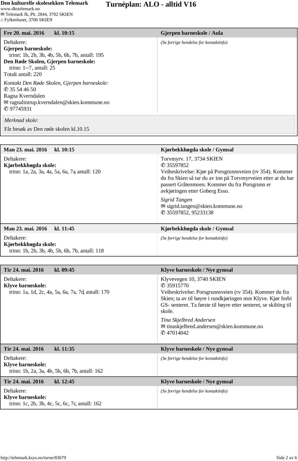 Skolen, Gjerpen barneskole: 35 54 46 50 Ragna Kverndalen ragnalintrup.kverndalen@skien.kommune.no 97745931 Får besøk av Den røde skolen kl.10.15 Man 23. mai. 2016 kl.