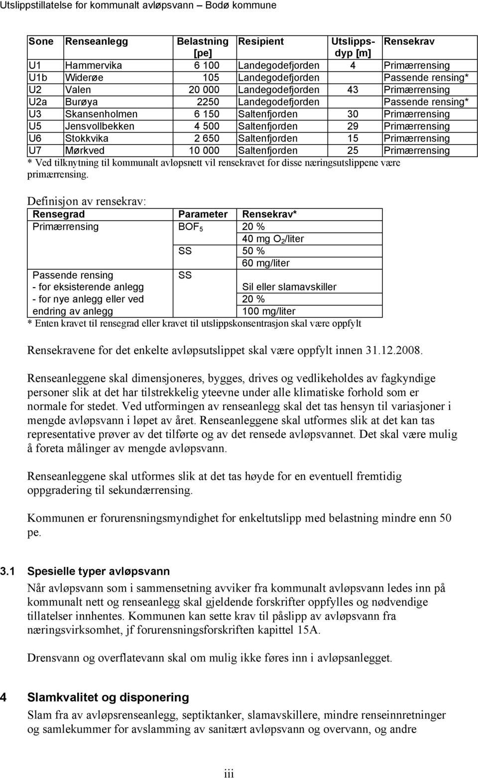 Stokkvika 2 650 Saltenfjorden 15 Primærrensing U7 Mørkved 10 000 Saltenfjorden 25 Primærrensing * Ved tilknytning til kommunalt avløpsnett vil rensekravet for disse næringsutslippene være