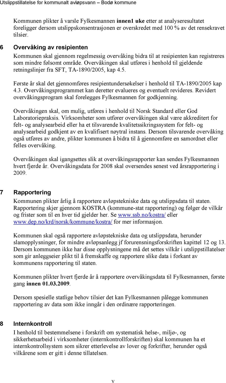 Overvåkingen skal utføres i henhold til gjeldende retningslinjer fra SFT, TA-1890/2005, kap 4.5. Første år skal det gjennomføres resipientundersøkelser i henhold til TA-1890/2005 kap 4.3.