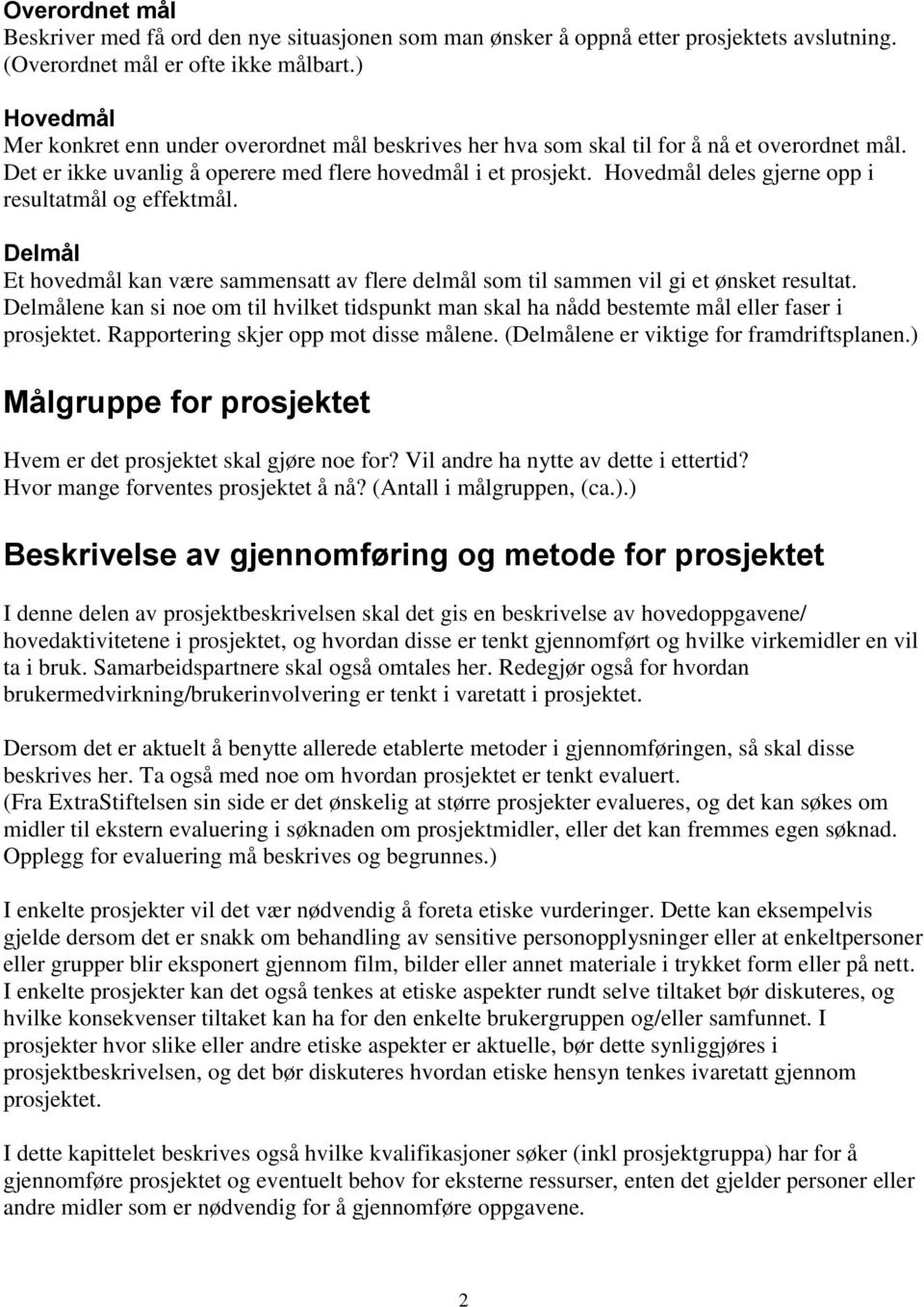 Hovedmål deles gjerne opp i resultatmål og effektmål. Delmål Et hovedmål kan være sammensatt av flere delmål som til sammen vil gi et ønsket resultat.