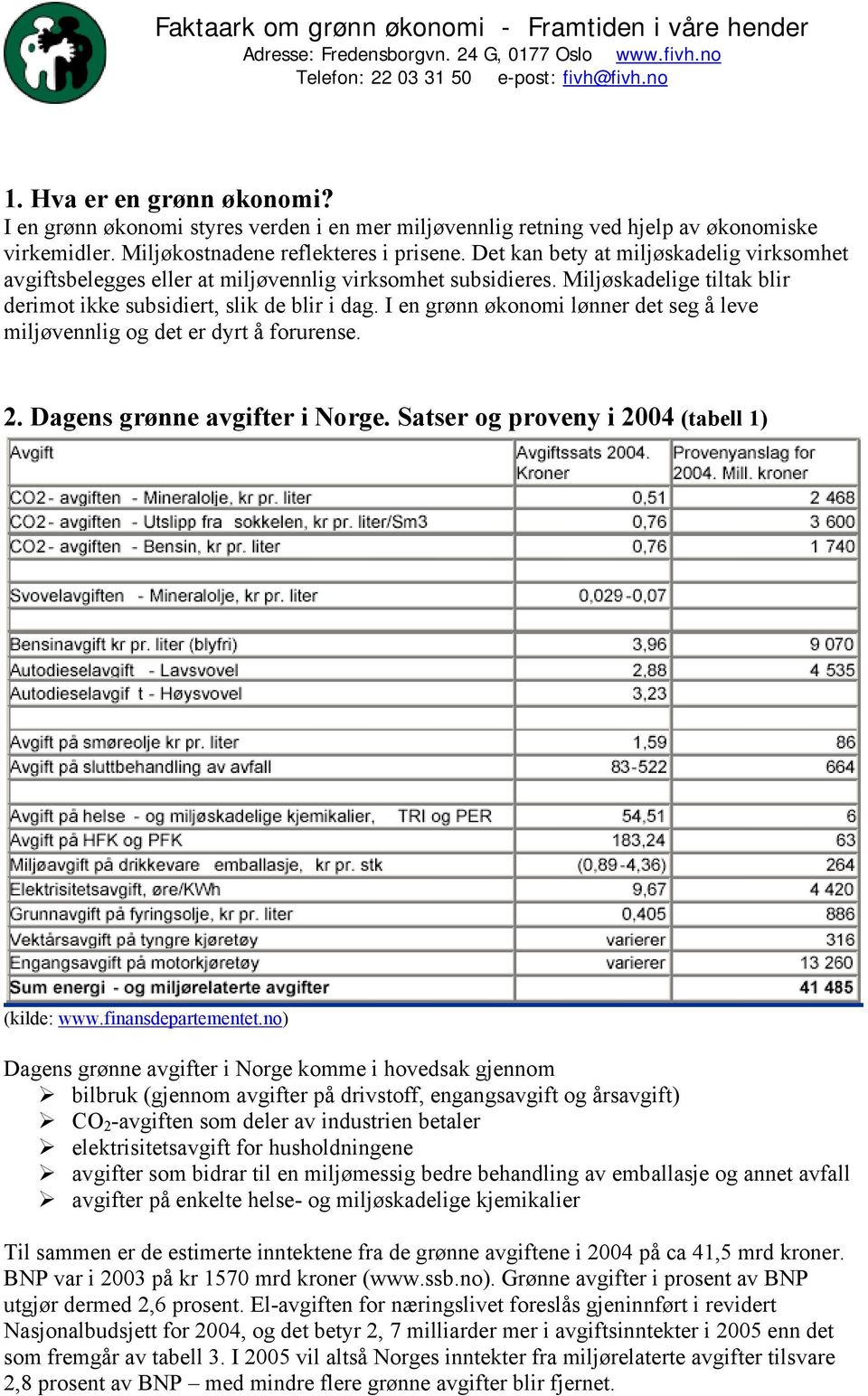I en grønn økonomi lønner det seg å leve miljøvennlig og det er dyrt å forurense. 2. Dagens grønne avgifter i Norge. Satser og proveny i 2004 (tabell 1) (kilde: www.finansdepartementet.