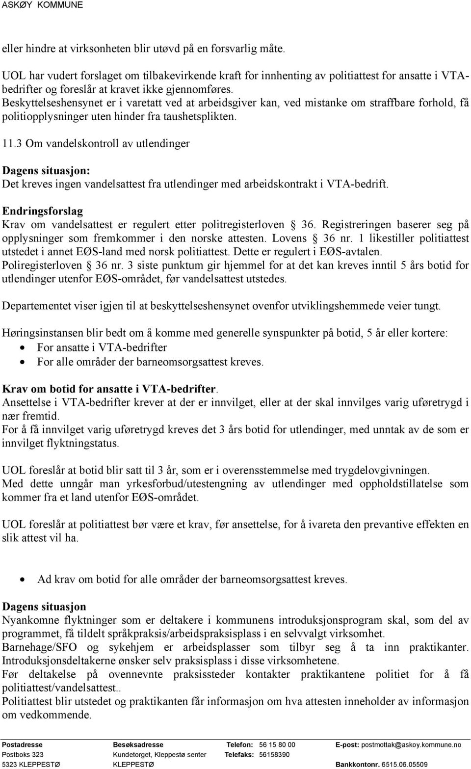 Beskyttelseshensynet er i varetatt ved at arbeidsgiver kan, ved mistanke om straffbare forhold, få politiopplysninger uten hinder fra taushetsplikten. 11.