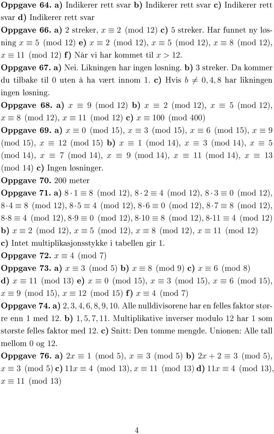 Da kommer du tilbake til 0 uten å ha vært innom 1. c) Hvis b 0, 4, 8 har likningen ingen løsning. Oppgave 68.