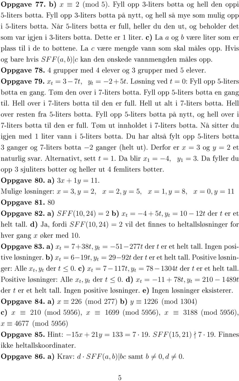 La c være mengde vann som skal måles opp. Hvis og bare hvis SF F (a, b) c kan den ønskede vannmengden måles opp. Oppgave 78. 4 grupper med 4 elever og 3 grupper med 5 elever. Oppgave 79.