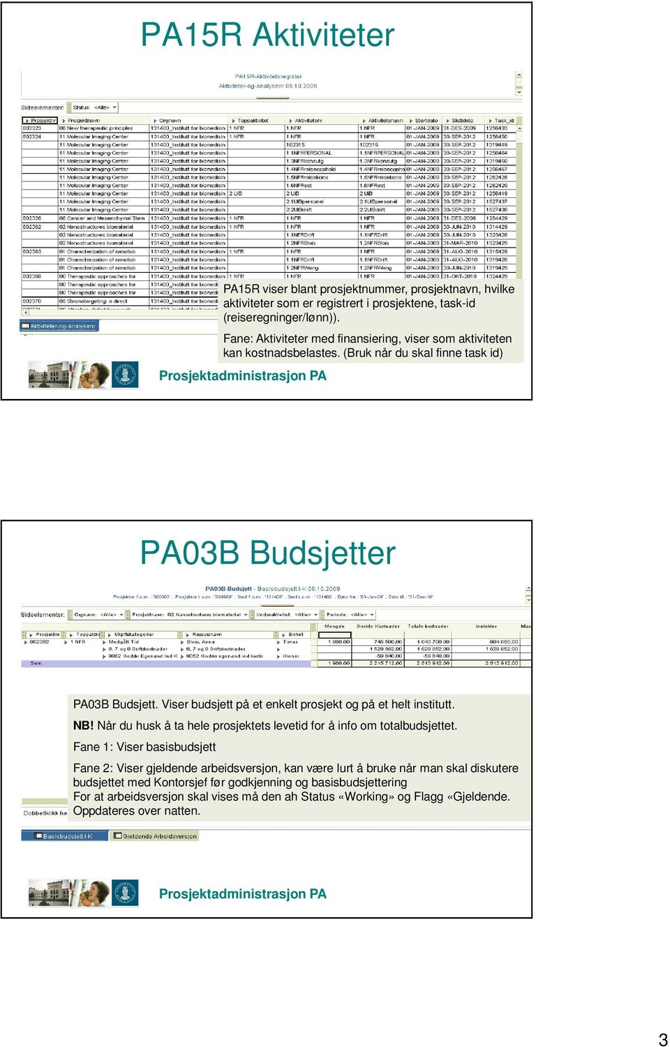 Viser budsjett på et enkelt prosjekt og på et helt institutt. NB! Når du husk å ta hele prosjektets levetid for å info om totalbudsjettet.