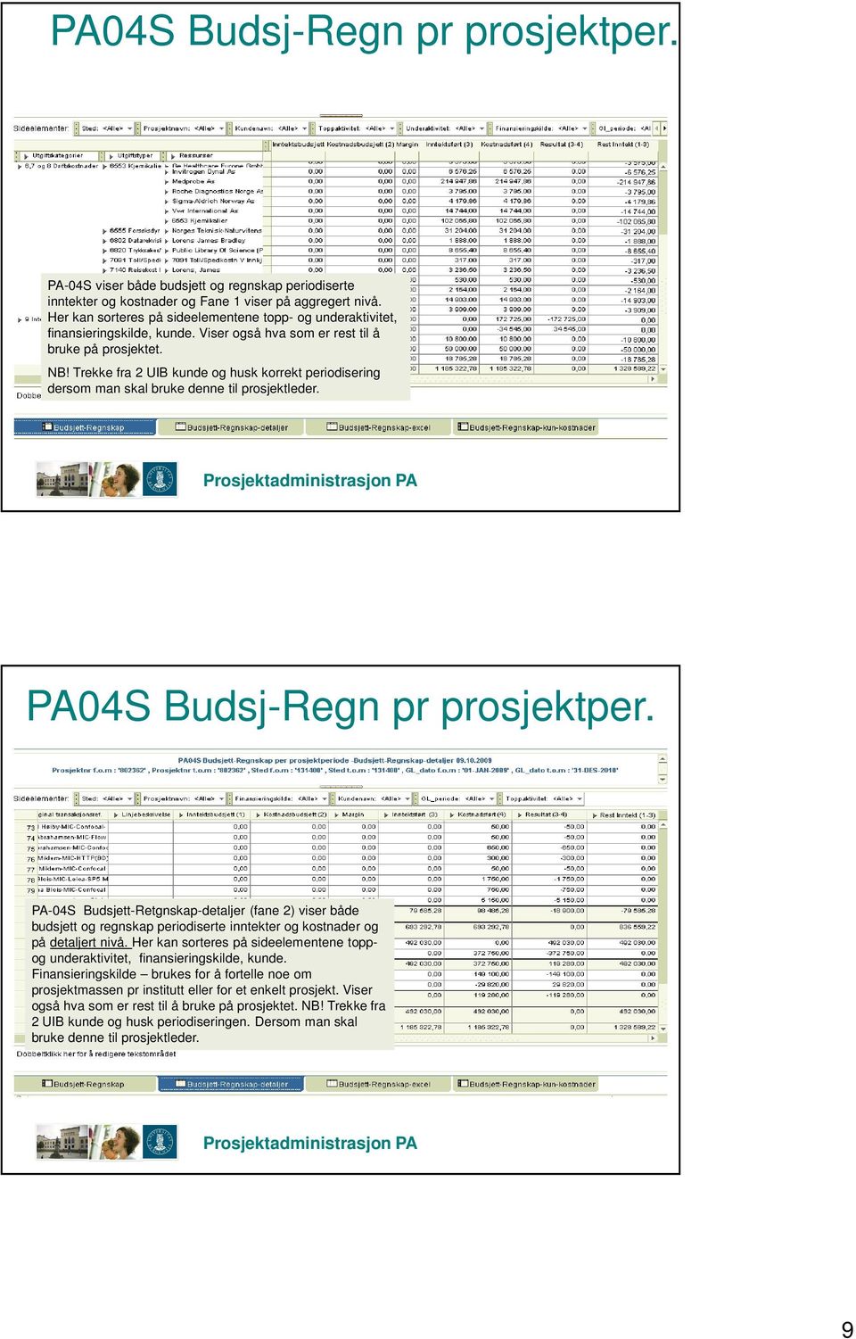 Trekke fra 2 UIB kunde og husk korrekt periodisering dersom man skal bruke denne til prosjektleder. PA-04A viser både budsjett og regnskap periodiserte inntekter og kostnader.