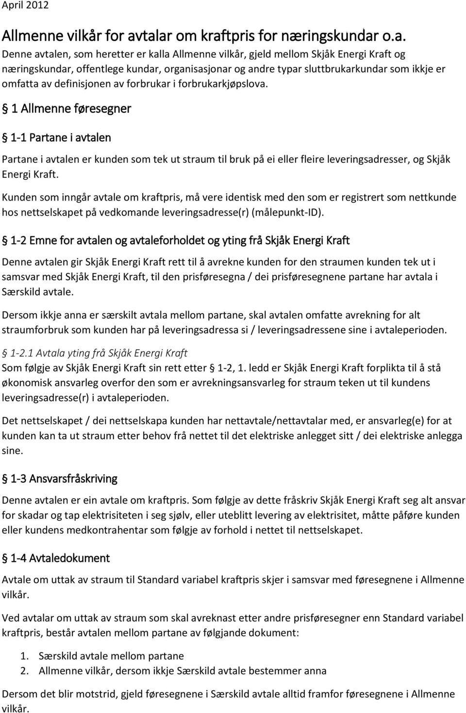 sluttbrukarkundar som ikkje er omfatta av definisjonen av forbrukar i forbrukarkjøpslova.