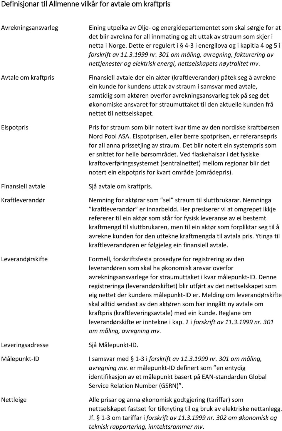 Dette er regulert i 4-3 i energilova og i kapitla 4 og 5 i forskrift av 11.3.1999 nr. 301 om måling, avregning, fakturering av nettjenester og elektrisk energi, nettselskapets nøytralitet mv.