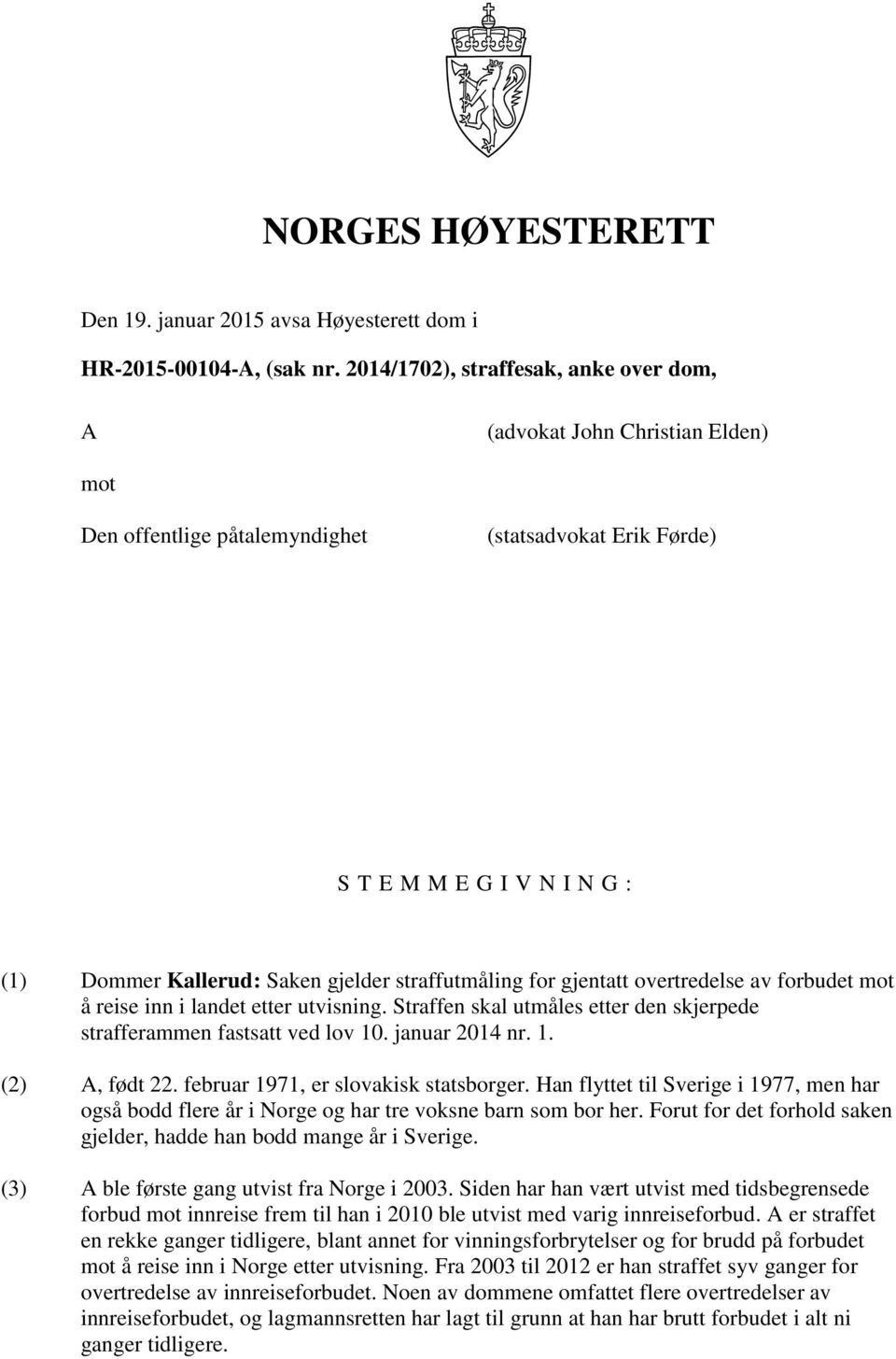 straffutmåling for gjentatt overtredelse av forbudet mot å reise inn i landet etter utvisning. Straffen skal utmåles etter den skjerpede strafferammen fastsatt ved lov 10. januar 2014 nr. 1. (2) A, født 22.