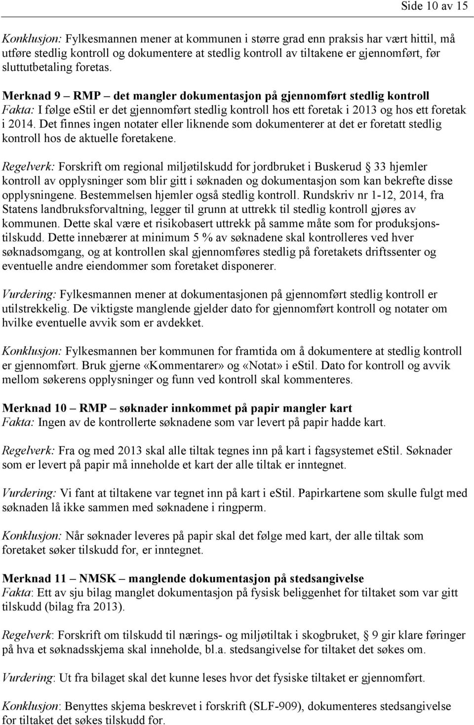 Merknad 9 RMP det mangler dokumentasjon på gjennomført stedlig kontroll Fakta: I følge estil er det gjennomført stedlig kontroll hos ett foretak i 2013 og hos ett foretak i 2014.