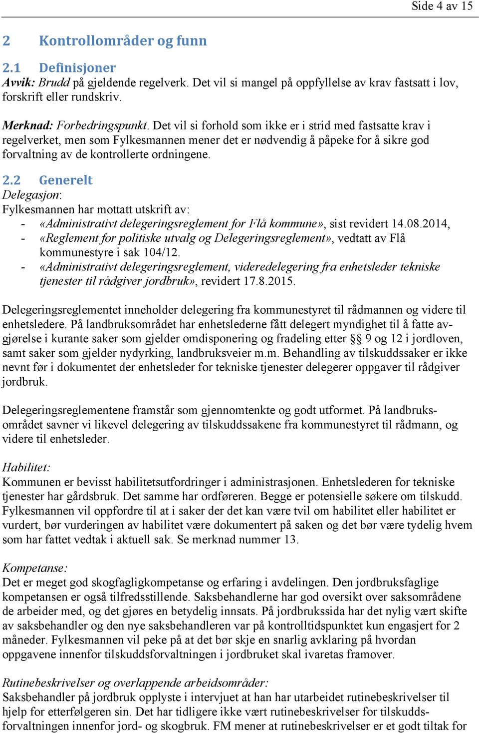 Det vil si forhold som ikke er i strid med fastsatte krav i regelverket, men som Fylkesmannen mener det er nødvendig å påpeke for å sikre god forvaltning av de kontrollerte ordningene. 2.