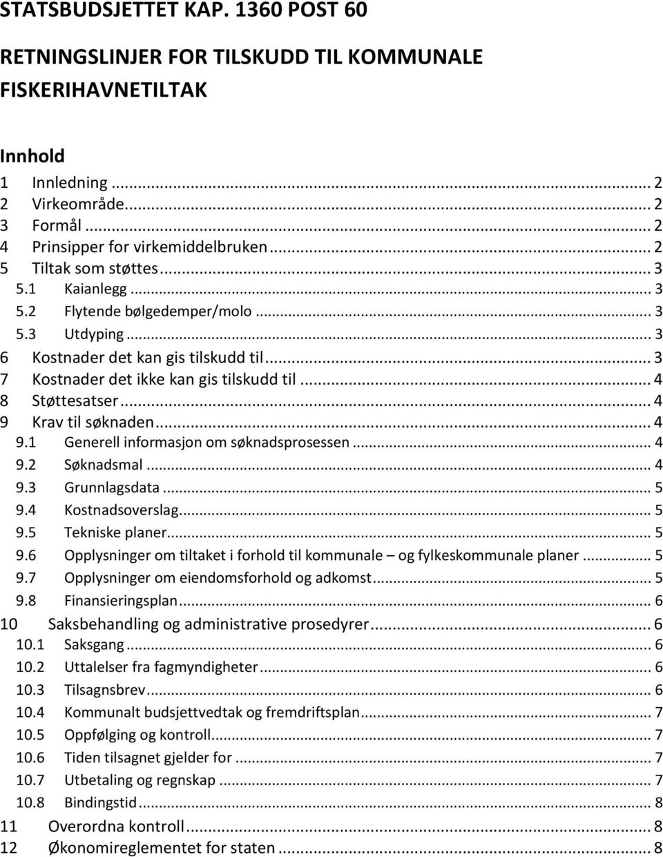 .. 4 8 Støttesatser... 4 9 Krav til søknaden... 4 9.1 Generell informasjon om søknadsprosessen... 4 9.2 Søknadsmal... 4 9.3 Grunnlagsdata... 5 9.