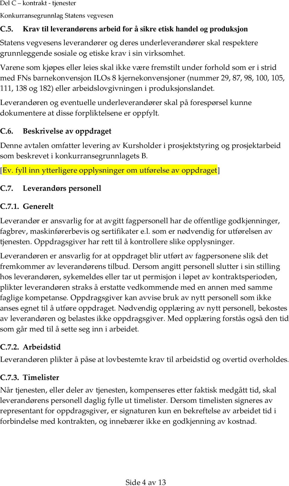 Varene som kjøpes eller leies skal ikke være fremstilt under forhold som er i strid med FNs barnekonvensjon ILOs 8 kjernekonvensjoner (nummer 29, 87, 98, 100, 105, 111, 138 og 182) eller