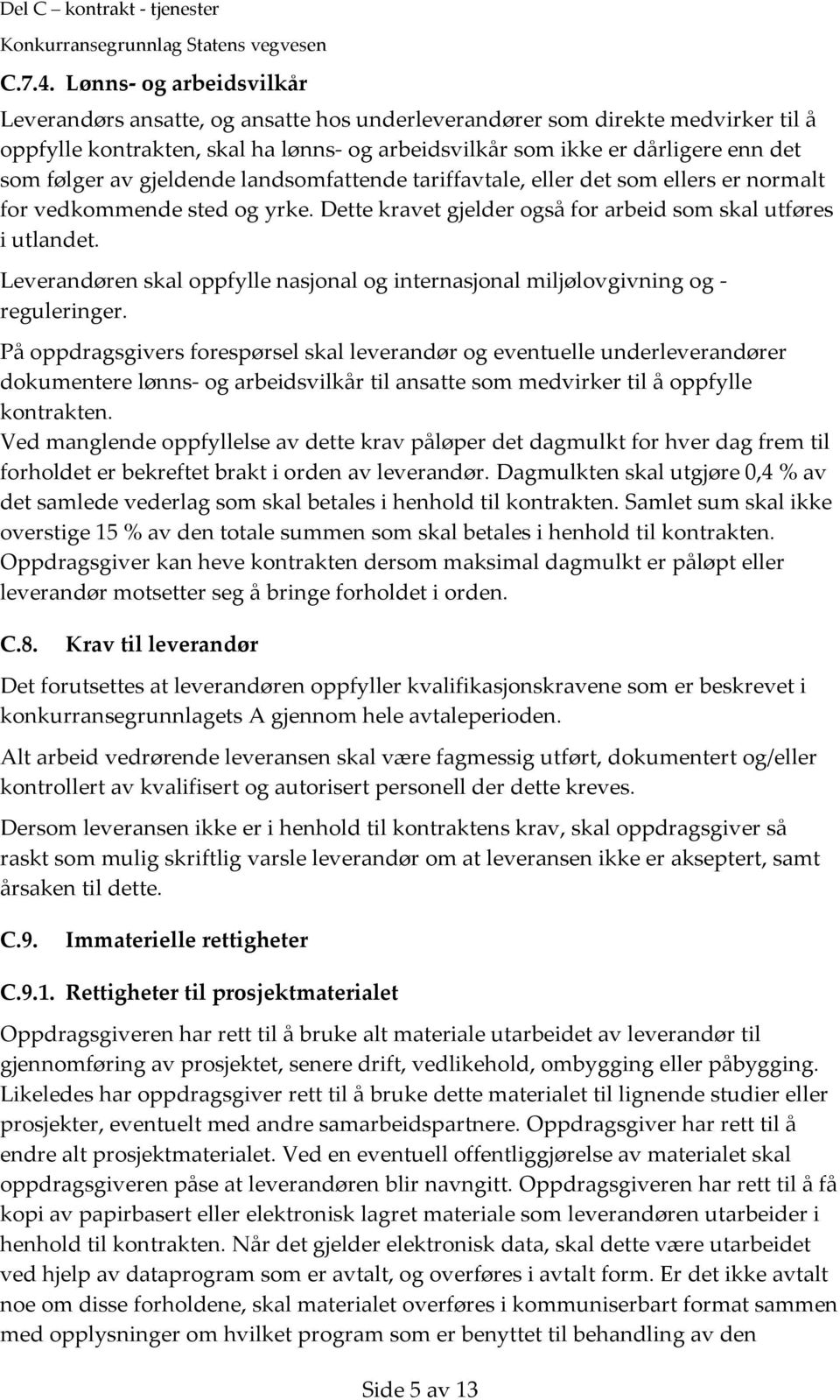 av gjeldende landsomfattende tariffavtale, eller det som ellers er normalt for vedkommende sted og yrke. Dette kravet gjelder også for arbeid som skal utføres i utlandet.