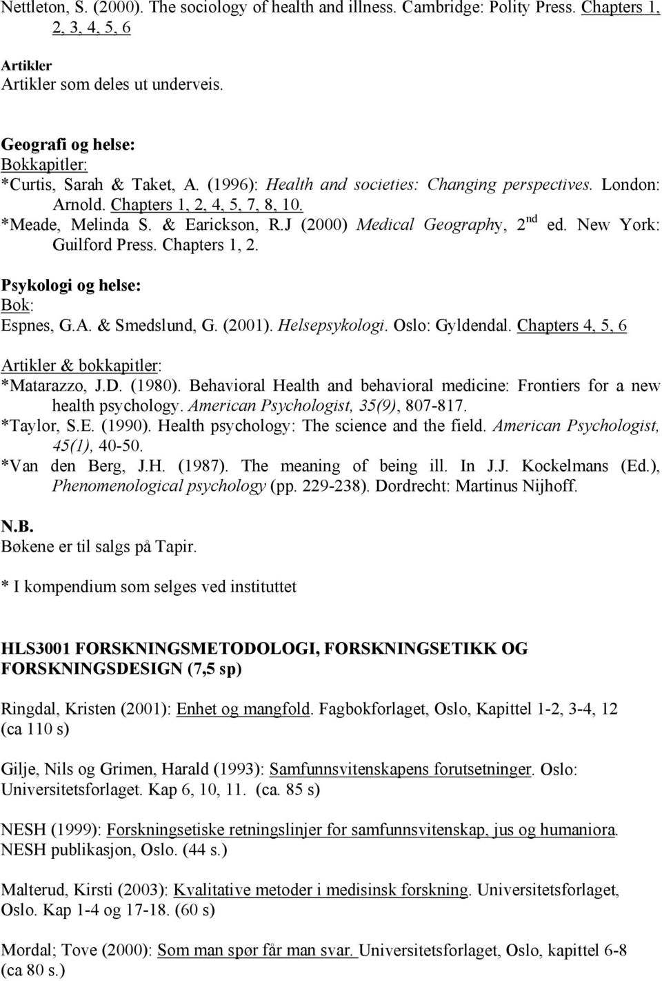 J (2000) Medical Geography, 2 nd ed. New York: Guilford Press. Chapters 1, 2. Psykologi og helse: Bok: Espnes, G.A. & Smedslund, G. (2001). Helsepsykologi. Oslo: Gyldendal.