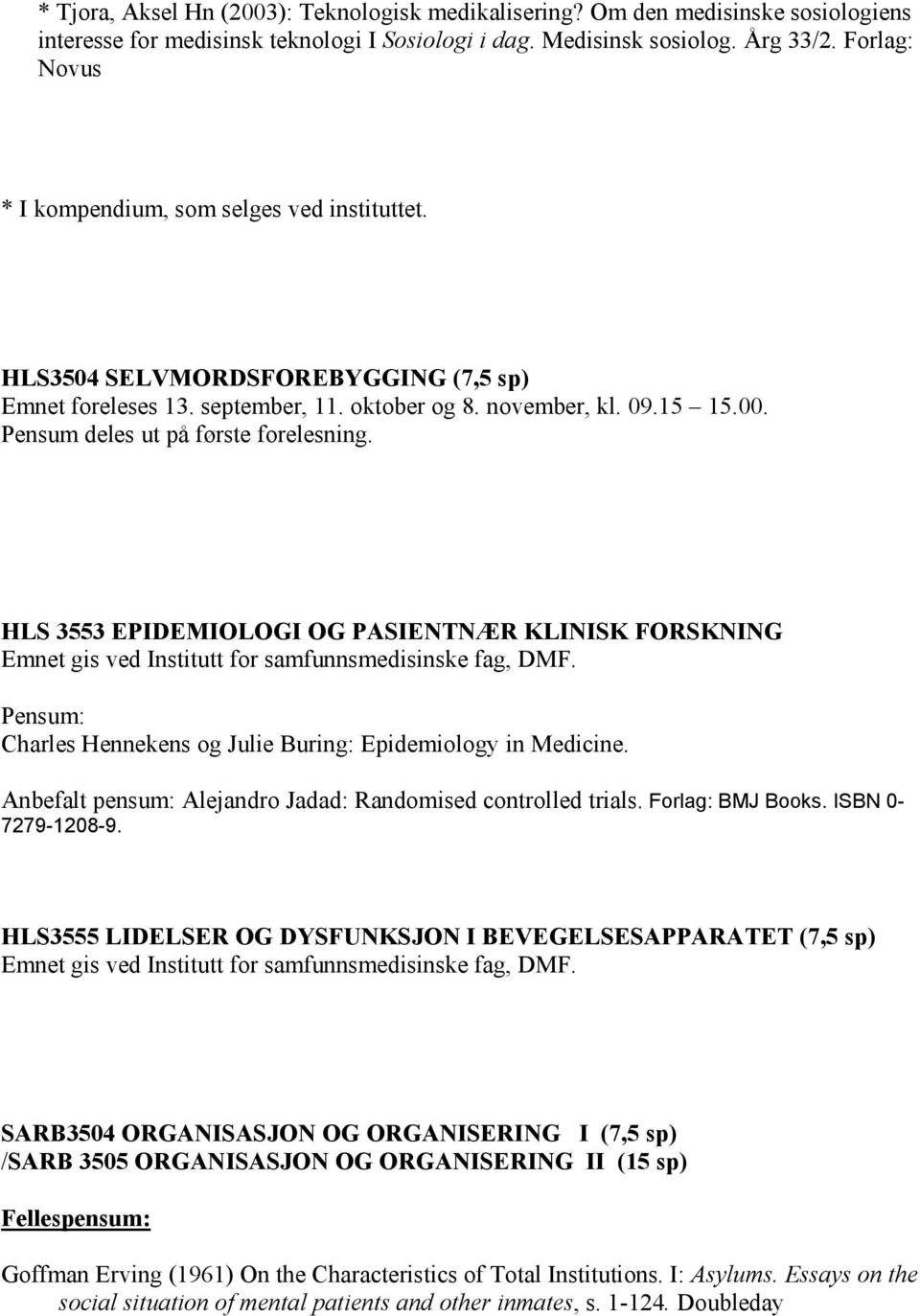 Pensum deles ut på første forelesning. HLS 3553 EPIDEMIOLOGI OG PASIENTNÆR KLINISK FORSKNING Emnet gis ved Institutt for samfunnsmedisinske fag, DMF.