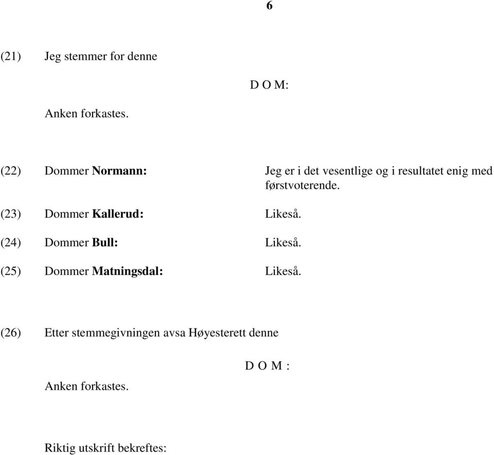 førstvoterende. (23) Dommer Kallerud: Likeså. (24) Dommer Bull: Likeså.