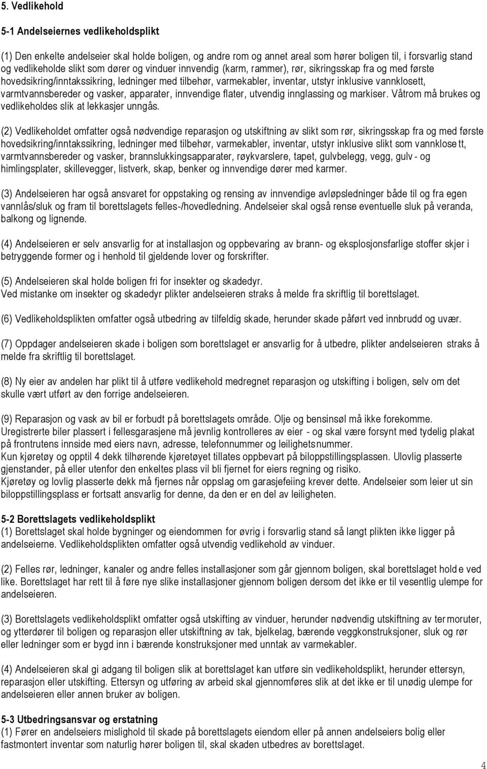 vasker, apparater, innvendige flater, utvendig innglassing og markiser. Våtrom må brukes og vedlikeholdes slik at lekkasjer unngås.