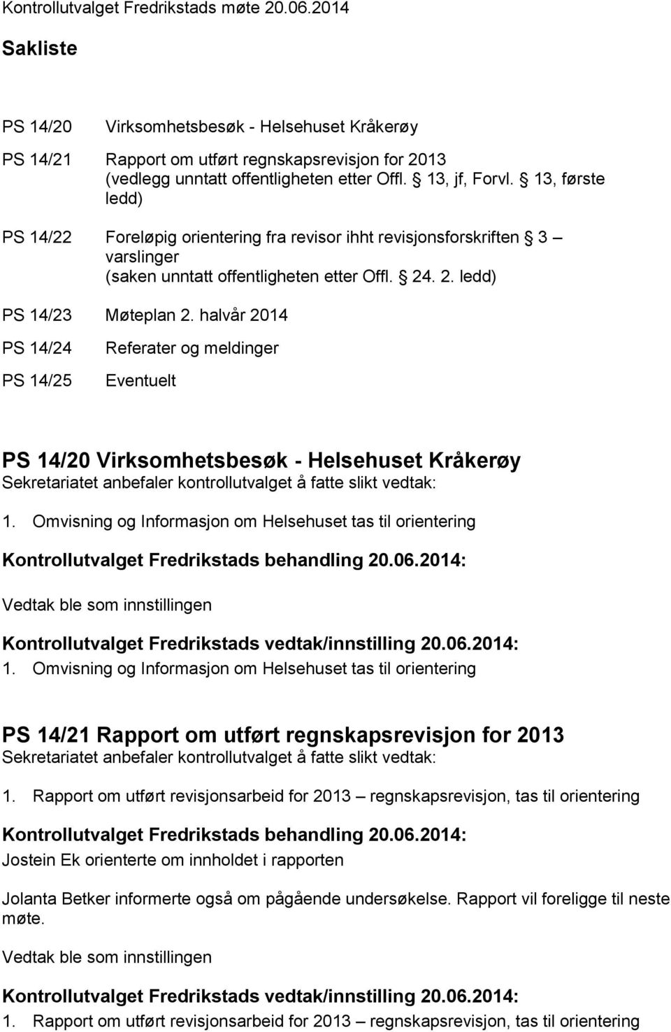 halvår 2014 PS 14/24 PS 14/25 Referater og meldinger Eventuelt PS 14/20 Virksomhetsbesøk - Helsehuset Kråkerøy 1. Omvisning og Informasjon om Helsehuset tas til orientering 1.