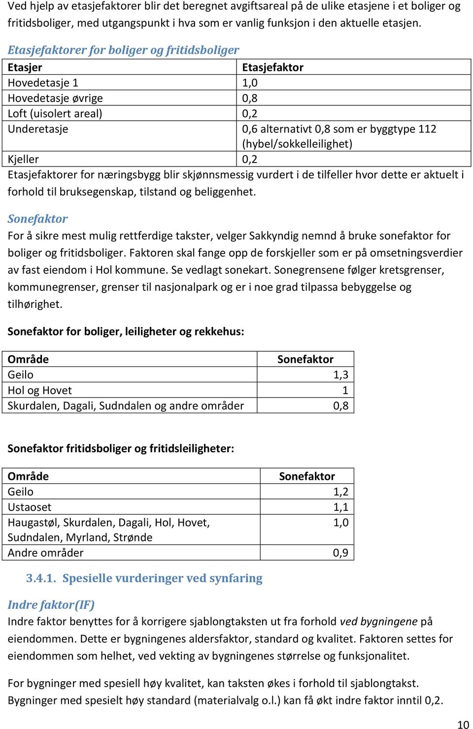 (hybel/sokkelleilighet) Kjeller 0,2 Etasjefaktorer for næringsbygg blir skjønnsmessig vurdert i de tilfeller hvor dette er aktuelt i forhold til bruksegenskap, tilstand og beliggenhet.