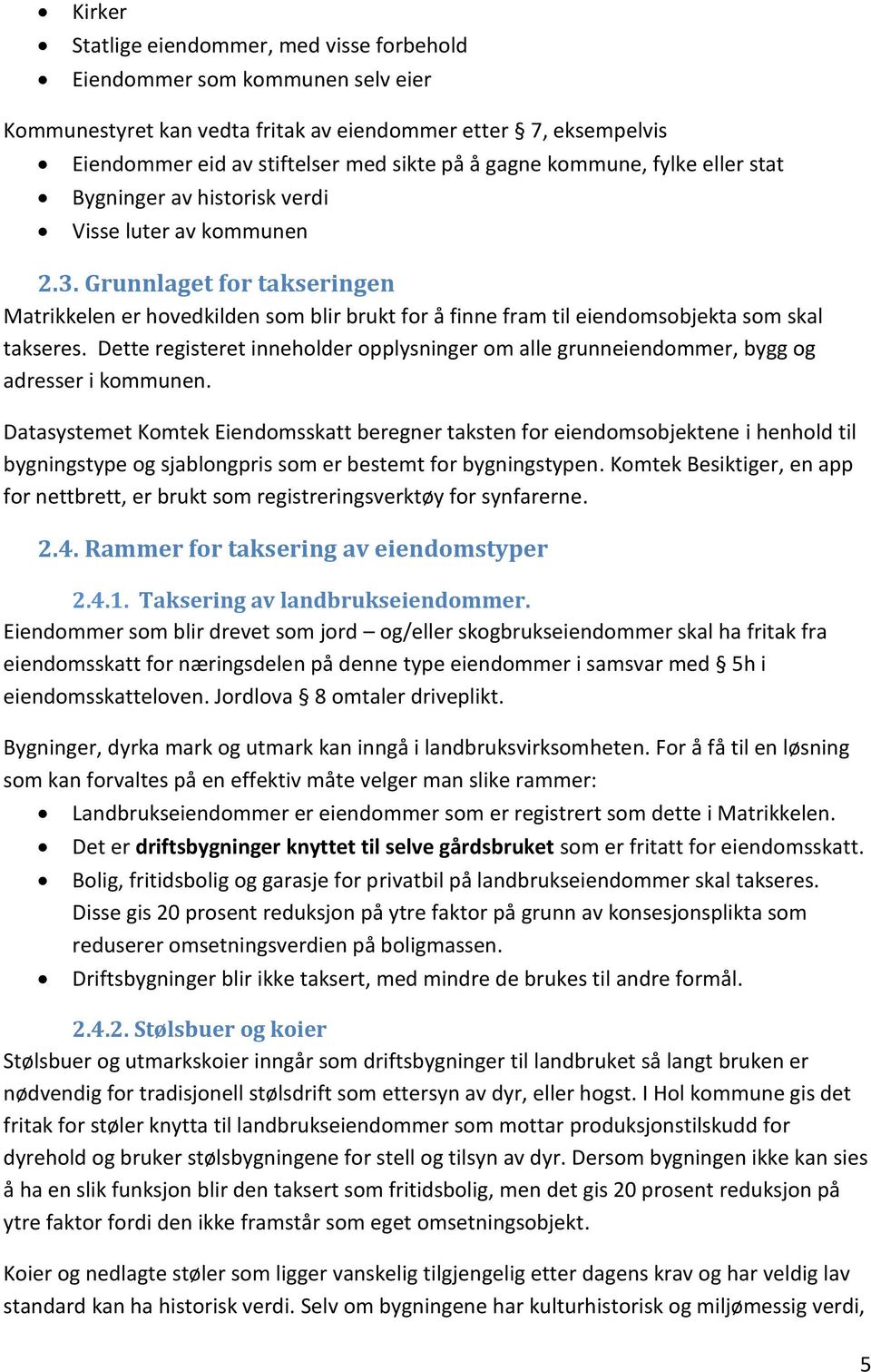 Grunnlaget for takseringen Matrikkelen er hovedkilden som blir brukt for å finne fram til eiendomsobjekta som skal takseres.