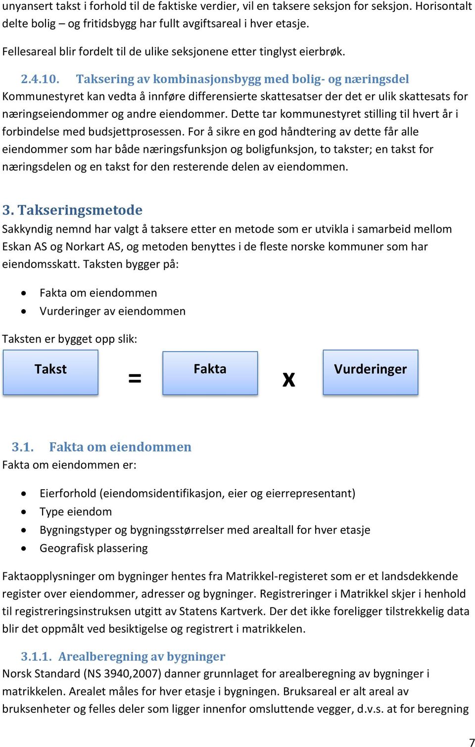 Taksering av kombinasjonsbygg med bolig- og næringsdel Kommunestyret kan vedta å innføre differensierte skattesatser der det er ulik skattesats for næringseiendommer og andre eiendommer.