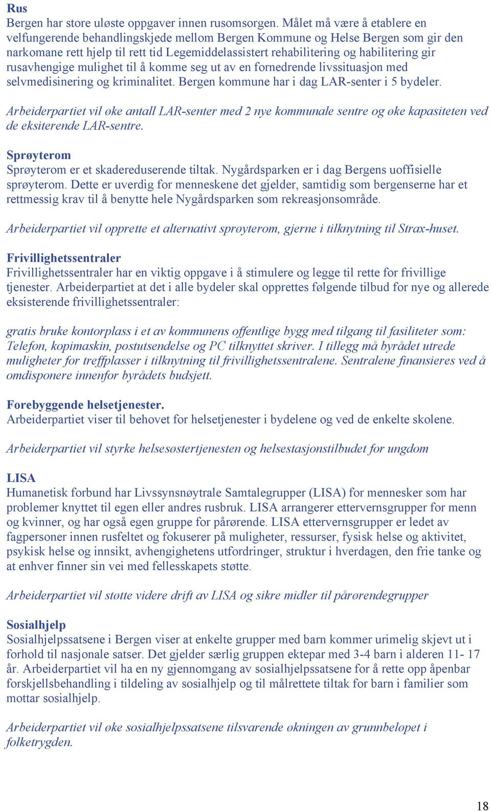 rusavhengige mulighet til å komme seg ut av en fornedrende livssituasjon med selvmedisinering og kriminalitet. Bergen kommune har i dag LAR-senter i 5 bydeler.