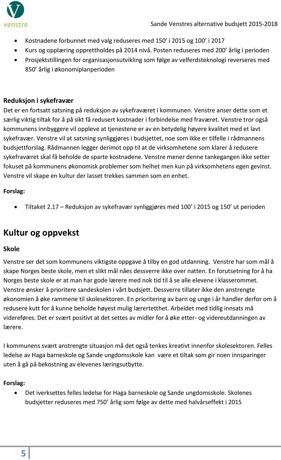 fortsatt satsning på reduksjon av sykefraværet i kommunen. Venstre anser dette som et særlig viktig tiltak for å på sikt få redusert kostnader i forbindelse med fraværet.