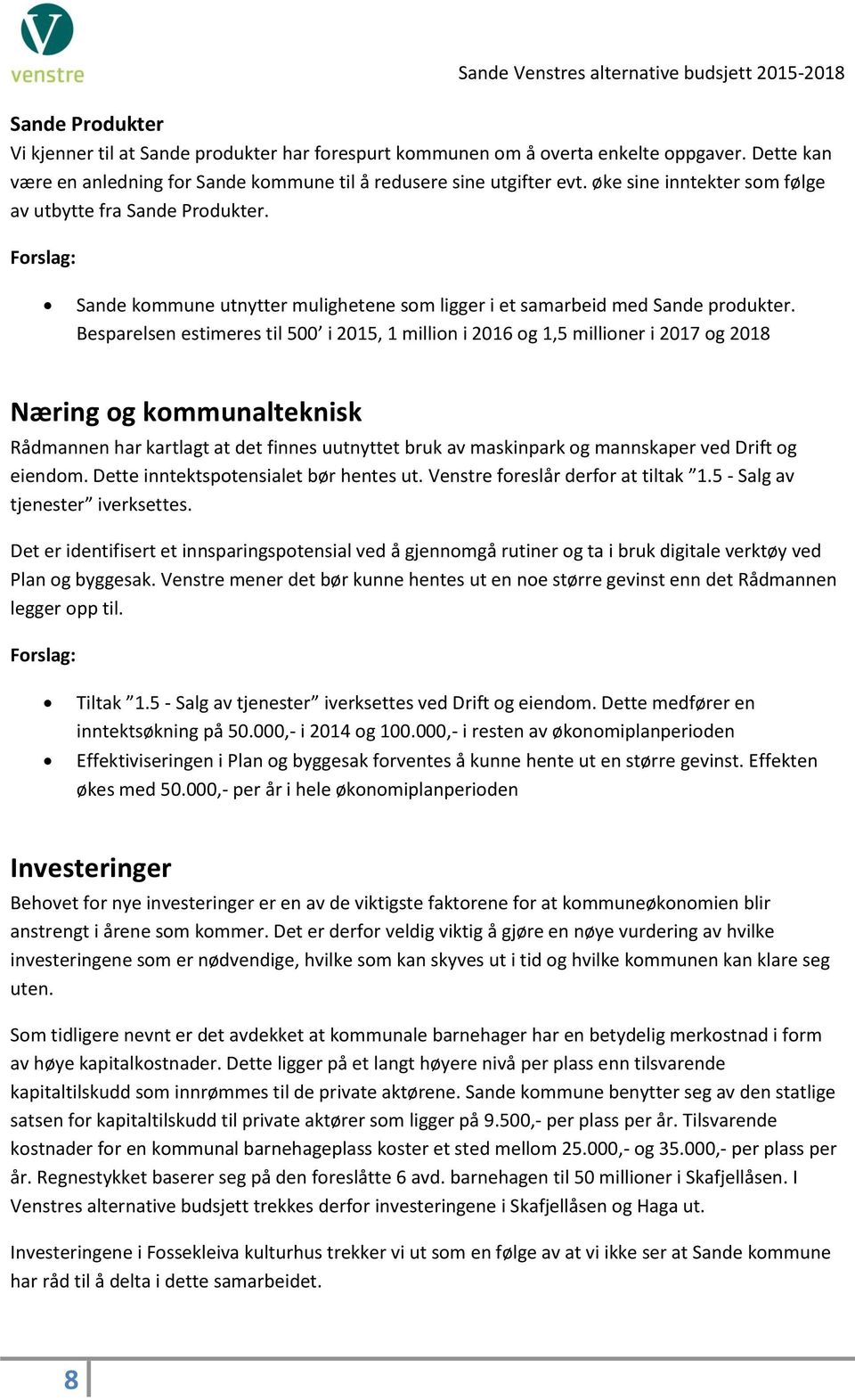 Besparelsen estimeres til 500 i 2015, 1 million i 2016 og 1,5 millioner i 2017 og 2018 Næring og kommunalteknisk Rådmannen har kartlagt at det finnes uutnyttet bruk av maskinpark og mannskaper ved