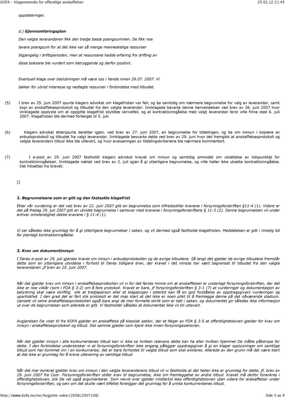 betryggende og derfor positivt. Eventuell klage over beslutningen må være oss i hende innen 29.07. 2007. Vi takker for utvist interesse og nedlagte ressurser i forbindelse med tilbudet.