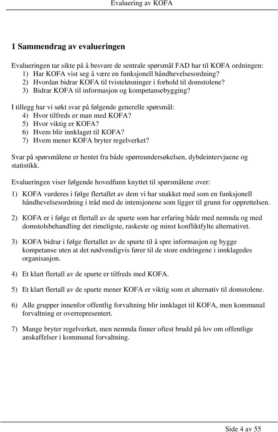 I tillegg har vi søkt svar på følgende generelle spørsmål: 4) Hvor tilfreds er man med KOFA? 5) Hvor viktig er KOFA? 6) Hvem blir innklaget til KOFA? 7) Hvem mener KOFA bryter regelverket?