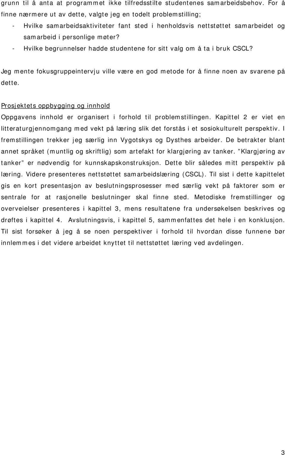 - Hvilke begrunnelser hadde studentene for sitt valg om å ta i bruk CSCL? Jeg mente fokusgruppeintervju ville være en god metode for å finne noen av svarene på dette.