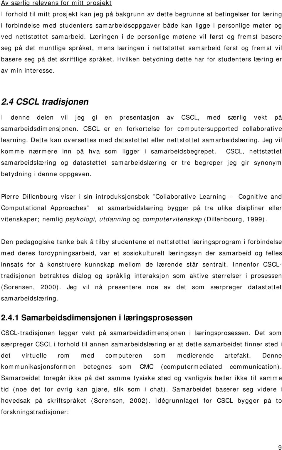 Læringen i de personlige møtene vil først og fremst basere seg på det muntlige språket, mens læringen i nettstøttet samarbeid først og fremst vil basere seg på det skriftlige språket.