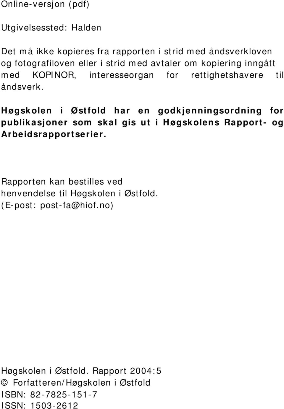 Høgskolen i Østfold har en godkjenningsordning for publikasjoner som skal gis ut i Høgskolens Rapport- og Arbeidsrapportserier.