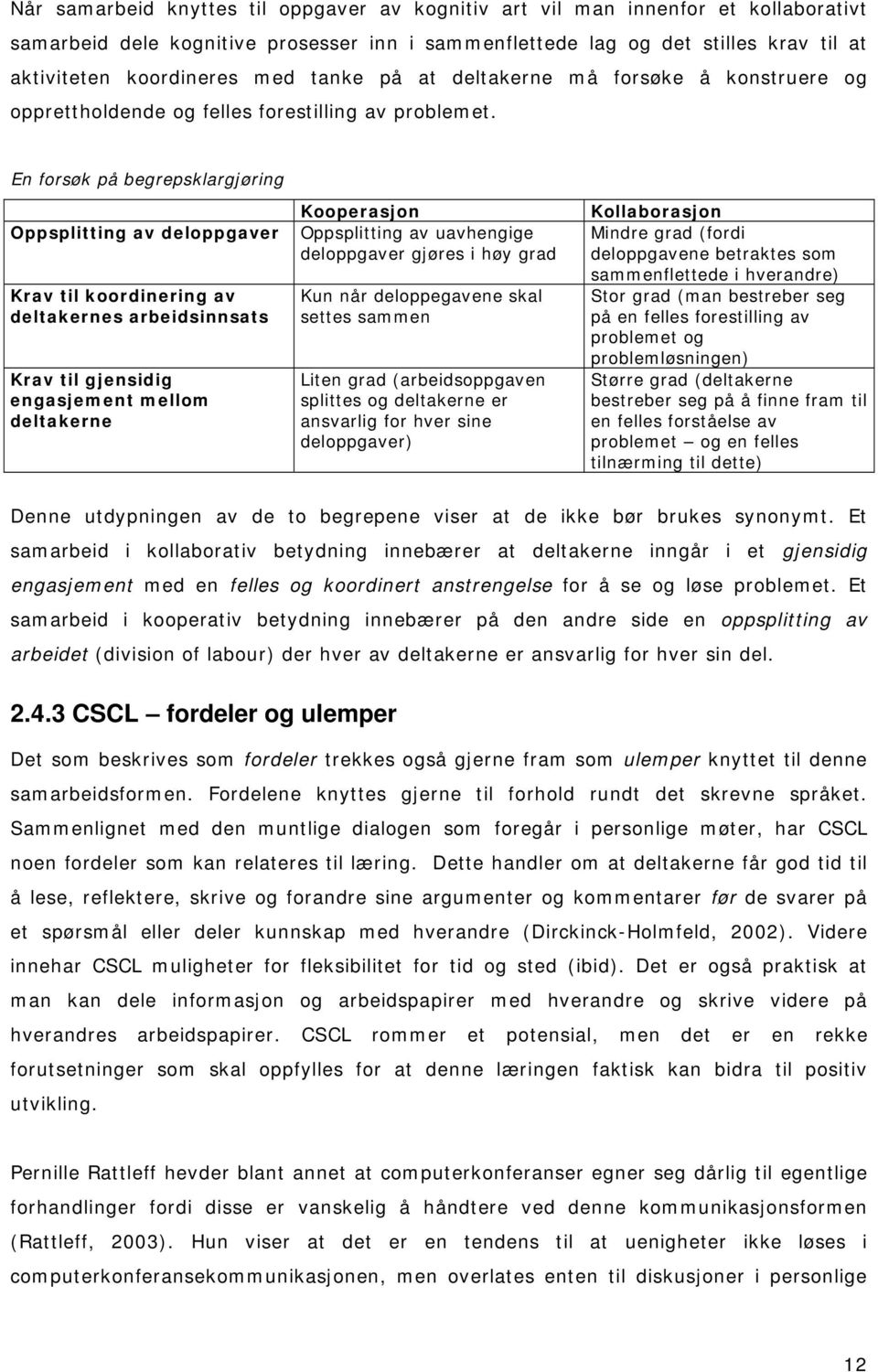 En forsøk på begrepsklargjøring Oppsplitting av deloppgaver Krav til koordinering av deltakernes arbeidsinnsats Krav til gjensidig engasjement mellom deltakerne Kooperasjon Oppsplitting av uavhengige