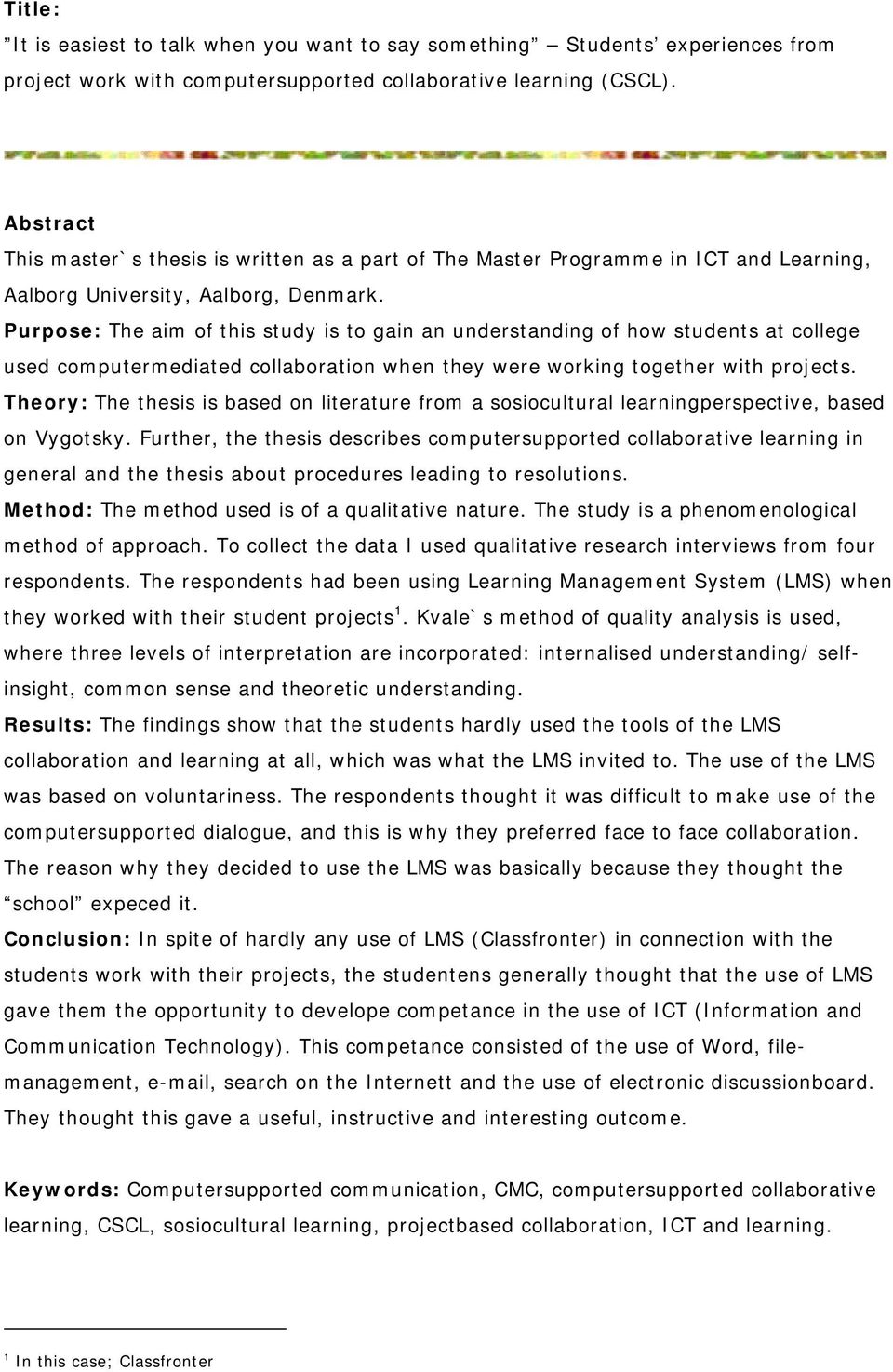 Purpose: The aim of this study is to gain an understanding of how students at college used computermediated collaboration when they were working together with projects.