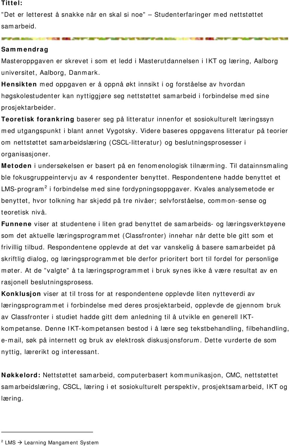 Hensikten med oppgaven er å oppnå økt innsikt i og forståelse av hvordan høgskolestudenter kan nyttiggjøre seg nettstøttet samarbeid i forbindelse med sine prosjektarbeider.