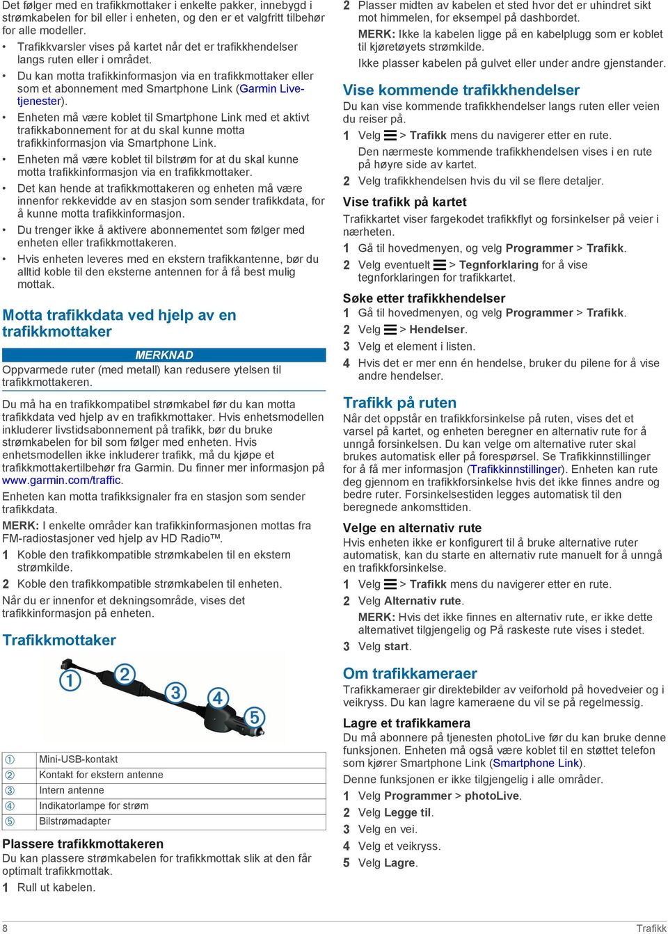 Du kan motta trafikkinformasjon via en trafikkmottaker eller som et abonnement med Smartphone Link (Garmin Livetjenester).