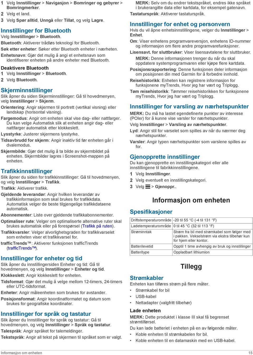 Enhetsnavn: Gjør det mulig å angi et enhetsnavn som identifiserer enheten på andre enheter med Bluetooth. Deaktivere Bluetooth 1 Velg Innstillinger > Bluetooth. 2 Velg Bluetooth.