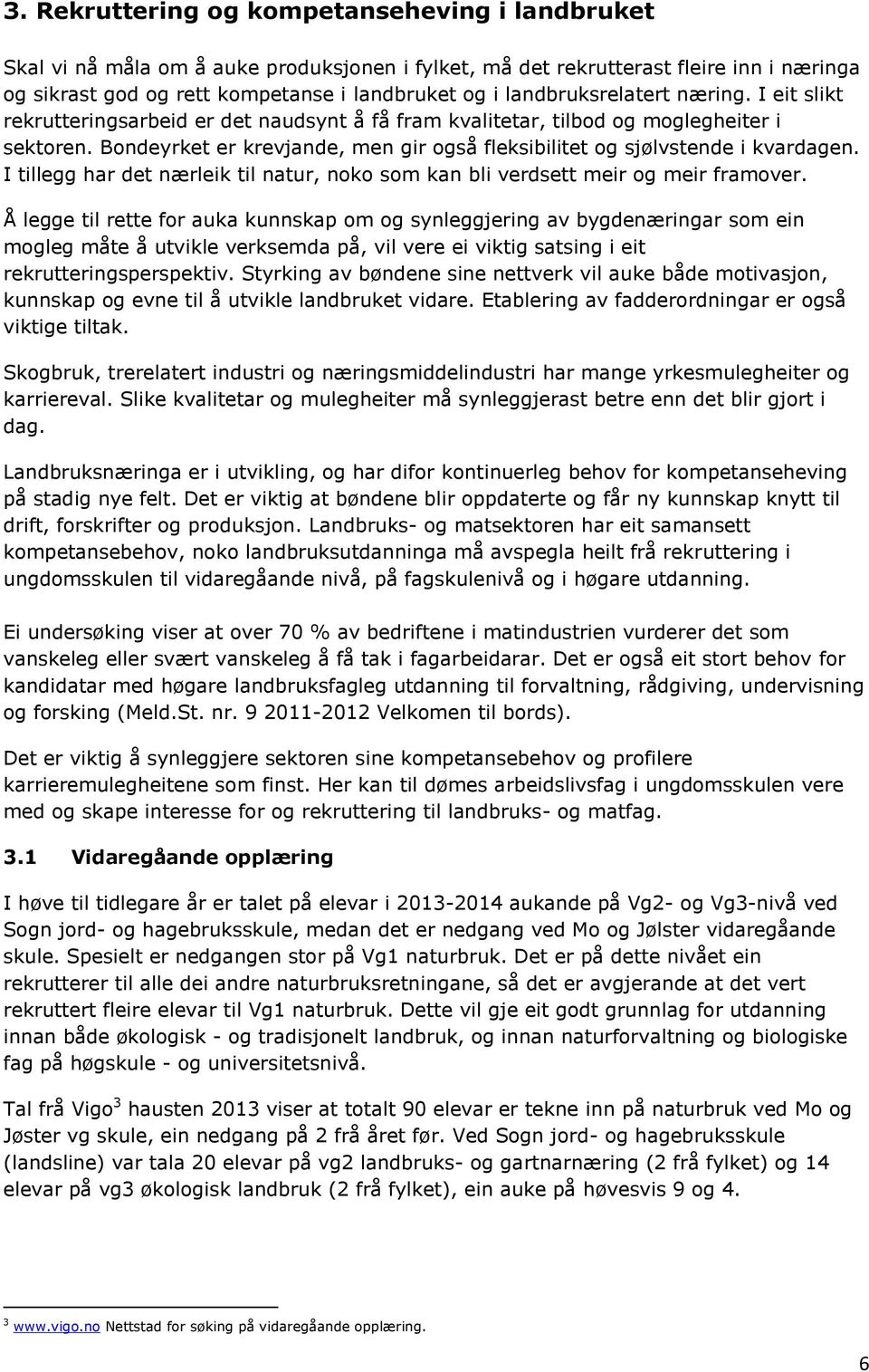 Bondeyrket er krevjande, men gir også fleksibilitet og sjølvstende i kvardagen. I tillegg har det nærleik til natur, noko som kan bli verdsett meir og meir framover.